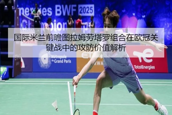 国际米兰前瞻图拉姆劳塔罗组合在欧冠关键战中的攻防价值解析