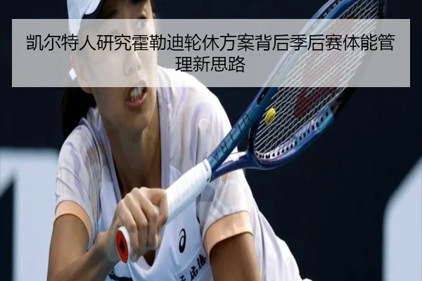 凯尔特人研究霍勒迪轮休方案背后季后赛体能管理新思路